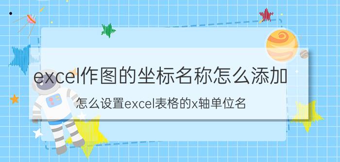 excel作图的坐标名称怎么添加 怎么设置excel表格的x轴单位名？